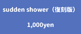 sudden shower（復刻版） 1,000yen