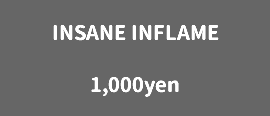 INSANE INFLAME 1,000yen