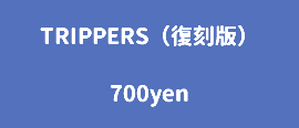 TRIPPERS（復刻版） 700yen